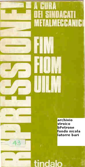 Repressione ! un libro a cura di FIM FIOM UILM nelle ediziopni tindalo nel 1970. Elenca le migliaia di denunce e arresti e provocazioni contro i mvimenti operai e studenteschi  dell'autunno caldo del 1969